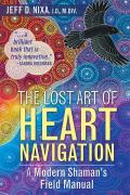 Lost Art of Heart Navigation A Modern Shamans Field Manual
