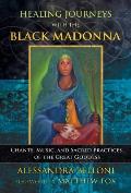 Healing Journeys with the Black Madonna Chants Music & Sacred Practices of the Great Goddess