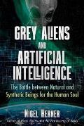 Grey Aliens & Artificial Intelligence The Battle between Natural & Synthetic Beings for the Human Soul