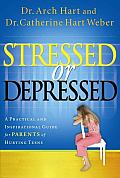 Stressed or Depressed A Practical & Inspirational Guide for Parents of Hurting Teens