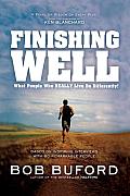Finishing Well What People Who Really Live Do Differently