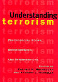 Understanding Terrorism Psychosocial Roots Consequences & Interventions