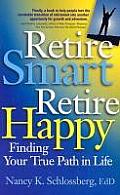Retire Smart Retire Happy Finding Your True Path in Life