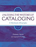 Unlocking the Mysteries of Cataloging A Workbook of Examples
