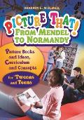 Picture That! From Mendel to Normandy: Picture Books and Ideas, Curriculum and Connections? for 'Tweens and Teens