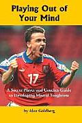 Playing Out of Your Mind: A Soccer Player and Coaches Guide to Developing Mental Toughness