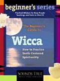 The Beginner's Guide to Wicca: How to Practice Earth-Centered Spirituality