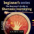 The Beginner S Guide to Shamanic Journeying