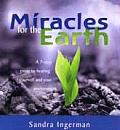 Miracles for the Earth A 7 Step Guide to Healing Yourself & Your Environment
