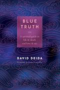 Blue Truth A Spiritual Guide to Life & Death & Love & Sex