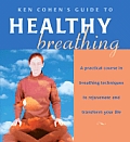 Ken Cohens Guide to Healthy Breathing A Practical Course in Breathing Techniques to Rejuvenate & Transform Your Life