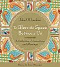 To Bless the Space Between Us: A Collection of Invocations and Blessings