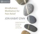 Mindfulness Meditation for Pain Relief Guided Practices for Reclaiming Your Body & Your Life