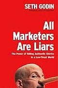 All Marketers Are Liars The Power of Telling Authentic Stories in a Low Trust World