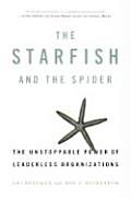 Starfish & the Spider The Unstoppable Power of Leaderless Organizations