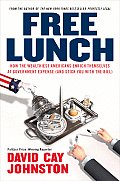 Free Lunch How the Wealthiest Americans Enrich Themselves at Government Expense & Stick You with the Bill