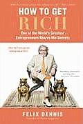 How to Get Rich One of the Worlds Greatest Entrepreneurs Shares His Secrets