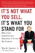 Its Not What You Sell Its What You Stand for Why Every Extraordinary Business Is Driven by Purpose