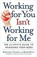 Working for You Isnt Working for Me The Ultimate Guide to Managing Your Boss