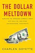 Dollar Meltdown Surviving the Impending Currency Crisis with Gold Oil & Other Non Traditional Investments