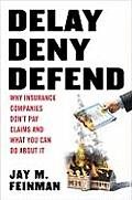 Delay Deny Defend Why Insurance Companies Dont Pay Claims & What You Can Do About It