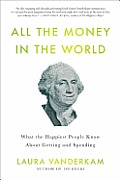 All the Money in the World What the Happiest People Know about Getting & Spending