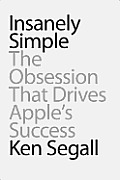Insanely Simple The Obsession That Drives Apples Success