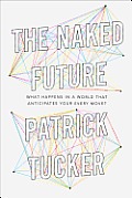 Naked Future What Happens in a World That Anticipates Your Every Move
