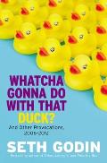 Whatcha Gonna Do with That Duck & Other Provocations 2006 2012