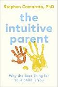 Intuitive Parent Why the Best Thing for Your Child Is You