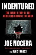 Indentured The Inside Story of the Rebellion Against the NCAA