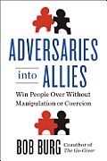 Adversaries Into Allies Winning People Over Without Manipulation or Coercion