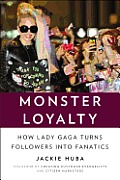 Monster Loyalty How Lady Gaga Turns Followers into Fanatics