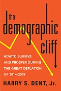 Demographic Cliff How to Survive & Prosper During the Great Deflation of 2014 2019