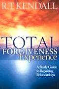 Total Forgiveness Experience A Study Guide to Repairing Relationships