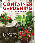 Container Gardening for All Seasons Enjoy Year Round Color with 101 Designs