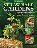Straw Bale Gardens The Breakthrough Method for Growing Vegetables Anywhere with No Weeding