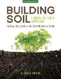 Building Soil A Down to Earth Approach Natural Solutions for Better Gardens & Yards