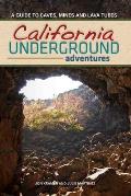 California Underground Adventures A Guide to Caves Mines & Lava Tubes