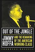 Out of the Jungle: Jimmy Hoffa and the Remaking of