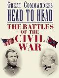 Great Commanders Head To Head The Battles of the Civil War
