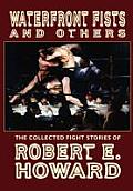 Waterfront Fists and Others: The Collected Fight Stories of Robert E. Howard