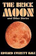 The Brick Moon and Other Stories by Edward Everett Hale, Fiction, Literary, Short Stories