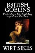 British Goblins: Welsh Folklore, Fairy Mythology, Legends and Traditions by Wilt Sikes, Fiction, Fairy Tales, Folk Tales, Legends & Myt