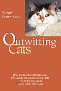 Outwitting Cats Tips Tricks & Techniques for Persuading the Felines in Your Life That What You Want Is Also What They Want