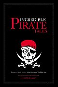 Incredible Pirate Tales Fourteen Classic Stories of Outlaws on the High Seas