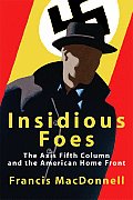 Insidious Foes The Axis Fifth Column & the American Home Front