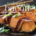 Seduced by Bacon Recipes & Lore about Americas Favorite Indulgence