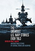 Greatest US Navy Stories Ever Told Unforgettable Stories of Courage Honor & Sacrifice