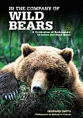In the Company of Wild Bears A Celebration of Backcountry Grizzlies & Black Bears